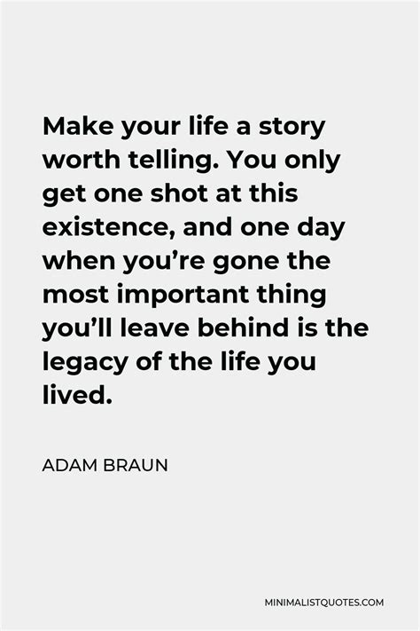 Adam Braun Quote Make Your Life A Story Worth Telling You Only Get One Shot At This Existence