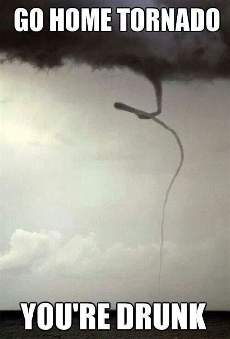 Go Home Tornado Funny Pictures Funny Have A Laugh