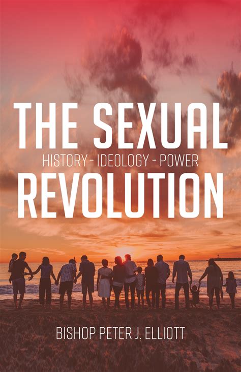 The Sexual Revolution History Ideology Power Bishop Peter J Elliott