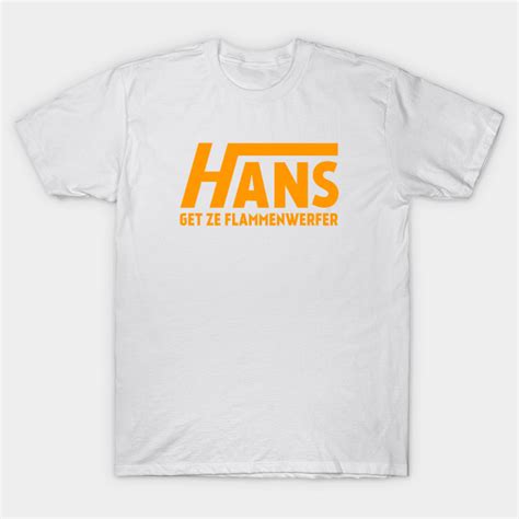 Because some people are getting confused, these are just sounds, no other addition or function. Hans Get Ze Flammenwerfer - Meme - T-Shirt | TeePublic