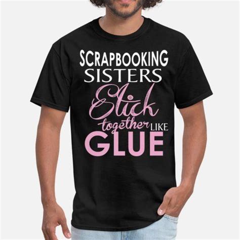 Scrapbooking Sisters Stick Together Like Glue Mens T Shirt