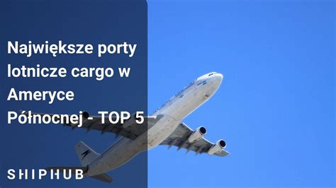 Porty Lotnicze Cargo W Ameryce Północnej Top 5 Shiphub