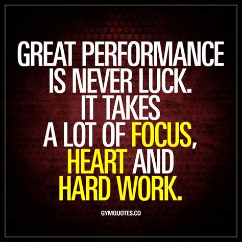 Great Performance Is Never Luck It Takes A Lot Of Focus Heart And