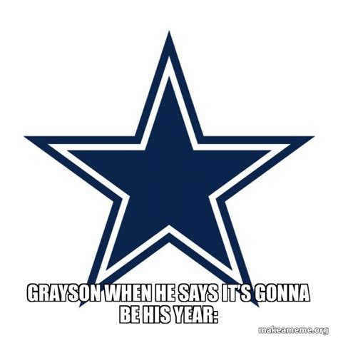 Grayson When He Says Its Gonna Be His Year Dallas Cowboys Meme