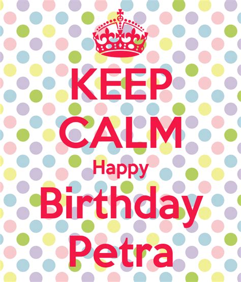 Keep Calm Happy Birthday Petra Keep Calm And Carry On