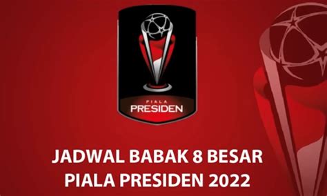 Jadwal Dan Tim Yang Lolos Ke Perempat Final Piala Presiden 2022 Parboaboa