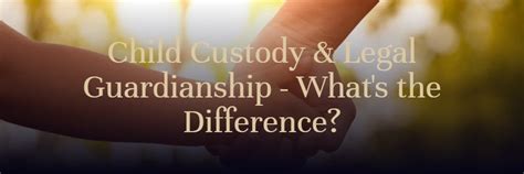 Child Custody And Legal Guardianship Whats The Difference