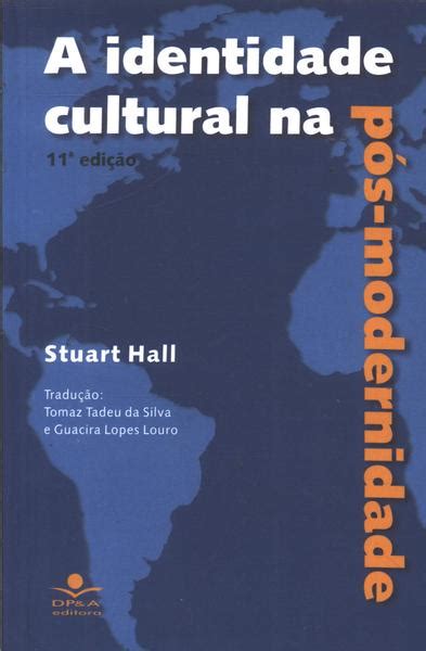 A Identidade Cultural Na Pós Modernidade Stuart Hall Traça Livraria E Sebo