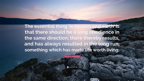 The full quote is from the atheist philosopher, nietzsche. Friedrich Nietzsche Quote: "The essential thing 'in heaven and earth' is that there should be a ...