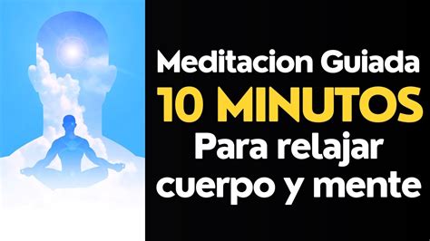 Meditacion Guiada 10 Minutos Para Relajar Cuerpo Y Mente Youtube