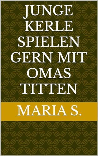 junge kerle spielen gern mit omas titten junge schwänze machen oma geil by maría s goodreads