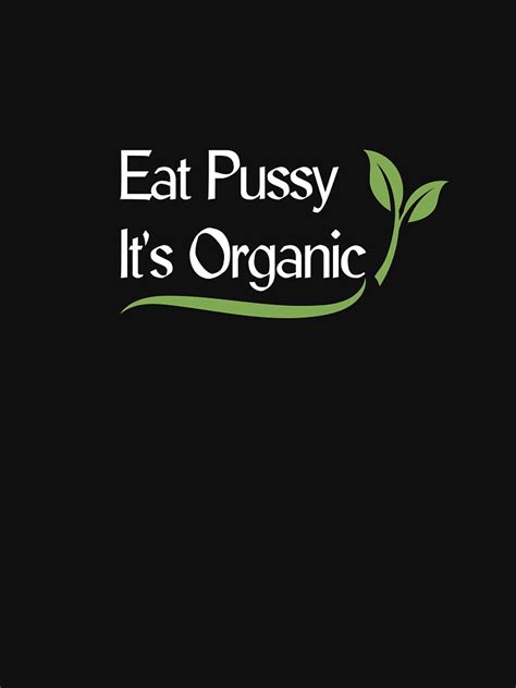 eat pussy it s organic funny ironic design t shirt for sale by spooodesign redbubble eat