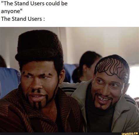 The Stand Users Could Be Anyone The Stand Users Ifunny Jojo