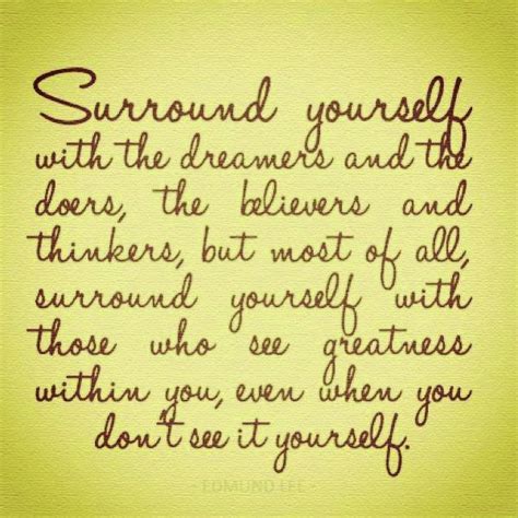 Surround Yourself With The Dreamers An The Doers The Believers And
