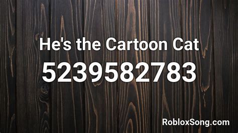 He S The Cartoon Cat Roblox Id Roblox Music Codes