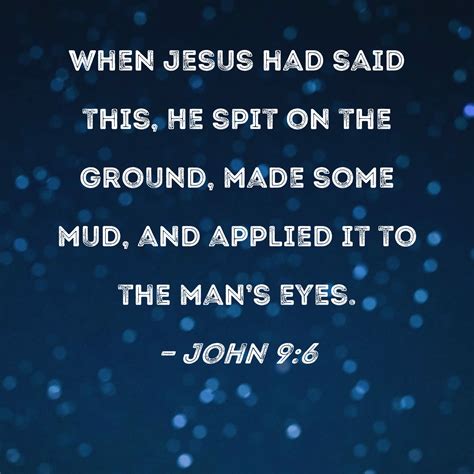 John 96 When Jesus Had Said This He Spit On The Ground Made Some Mud