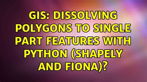 Gis Dissolving Polygons To Single Part Features With Python Shapely