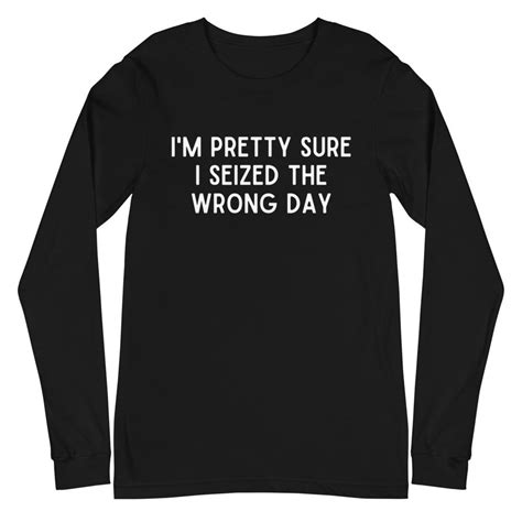 Im Pretty Sure I Seized The Wrong Day Funny Women Shirt Etsy Uk