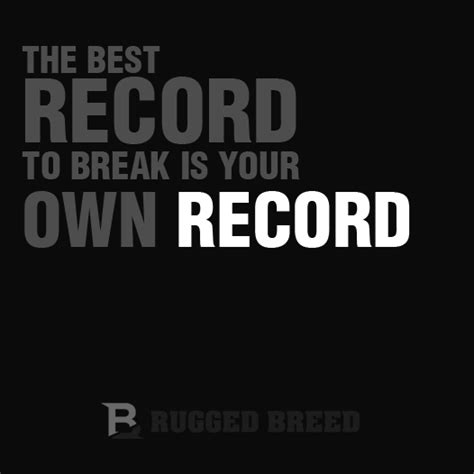 Rugged Breed The Best Record To Break Is Your Own Record