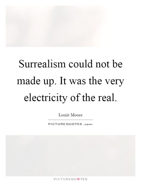 152 quotes have been tagged as surreal: Surrealism could not be made up. It was the very ...