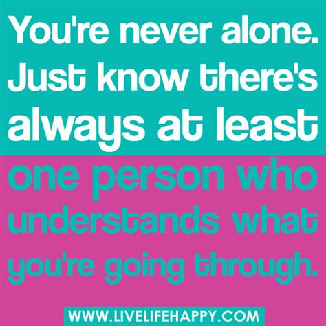 Youre Never Alone Just Know Live Life Happy