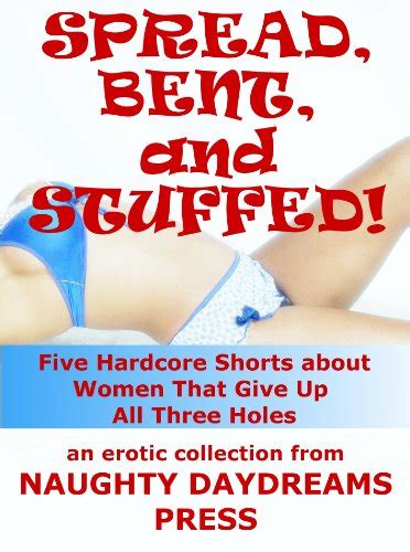 Spread Bent And Stuffed Five Hardcore Shorts About Women That Give Up