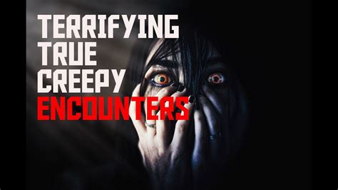 Terrifying True Creepy Encounters Youtube