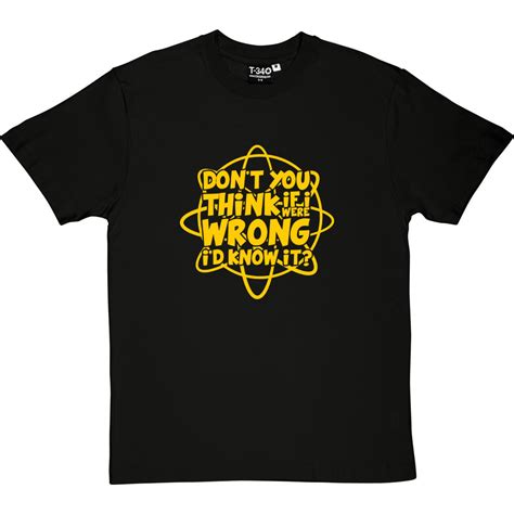 Dont You Think If I Were Wrong Id Know It T Shirt Redmolotov