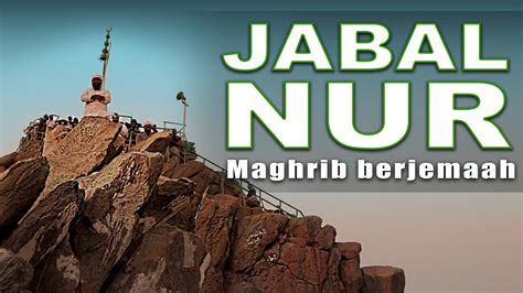 Jabal Nur Solat Maghrib Berjemaah Di Puncak Jabal Nur Gua Hiro