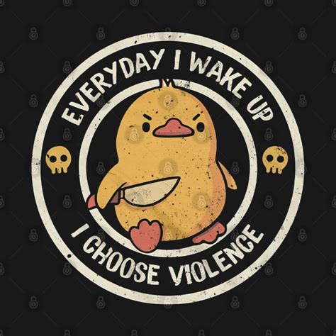 every day i wake up i choose violence tee funny duck funny duck quote t shirt teepublic