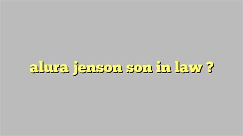 Alura Jenson Son In Law Công Lý And Pháp Luật