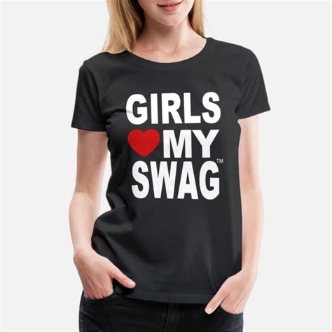Shop Girls Love My Swag T Shirts Online Spreadshirt