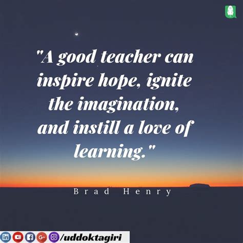 A Good Teacher Can Inspire Hope Ignite The Imagination And Instill A
