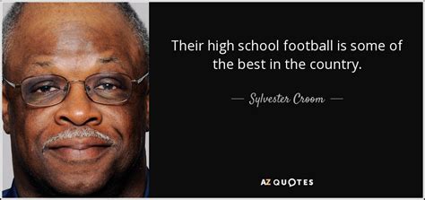 Sylvester Croom quote: Their high school football is some of the best in...