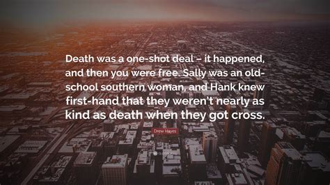 Drew Hayes Quote: “Death was a one-shot deal – it happened, and then