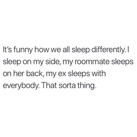 Its Funny How We All Sleep Differently I Sleep On My Side My Roommate Sleeps On Her Back My