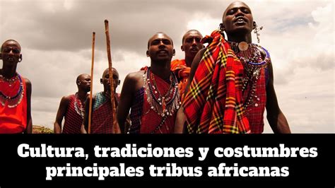 cultura tradiciones y costumbres de las principales tribus africanas youtube