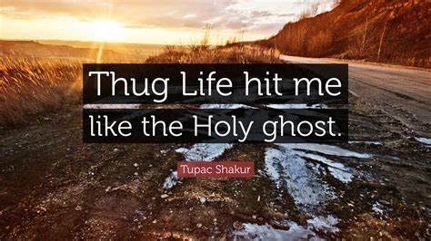 Tupac Shakur Quote Thug Life Hit Me Like The Holy Ghost