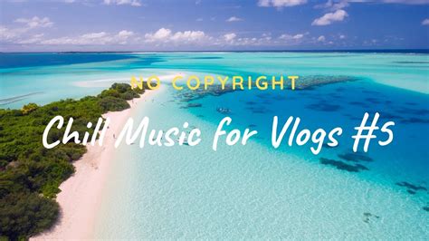 Chill Music For Vlogs 5 No Copyright 🍹 Youtube