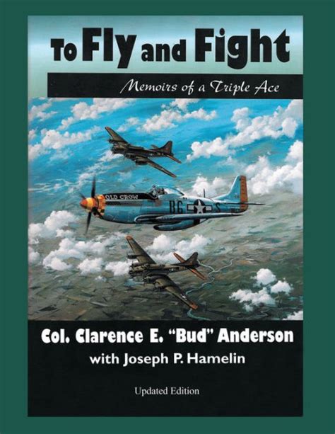 To Fly And Fight Memoirs Of A Triple Ace By Clarence E Bud Anderson