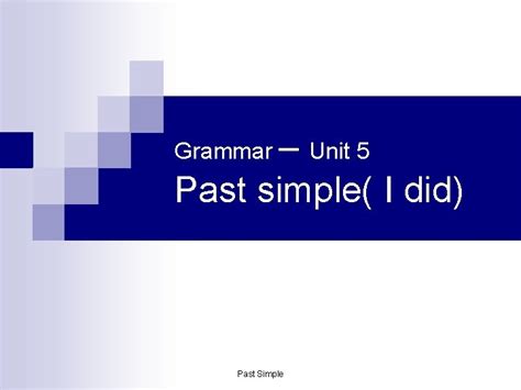 Grammar Unit 5 Past Simple I Did Past
