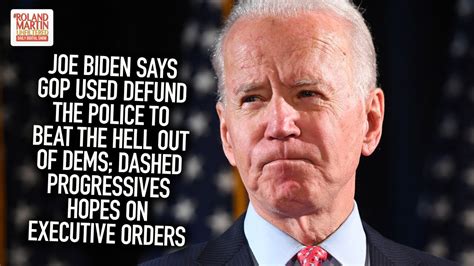 Biden Says Gop Used Defund The Police To Beat The Hell Out Of Dems Dashed Progressives Hopes On
