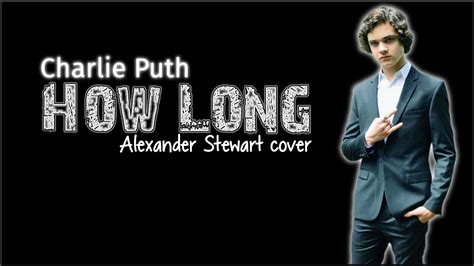 How long has this been going on? Lyrics: Charlie Puth - How Long (Alexander Stewart cover ...