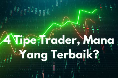 4 Tipe Trader Mana Yang Terbaik InvestBro
