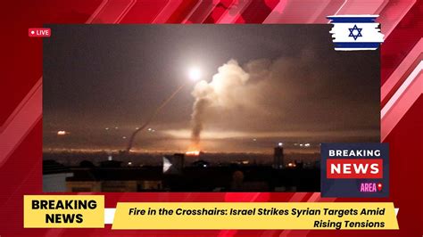 Fire In The Crosshairs Israel Strikes Syrian Targets Amid Rising Tensions Youtube