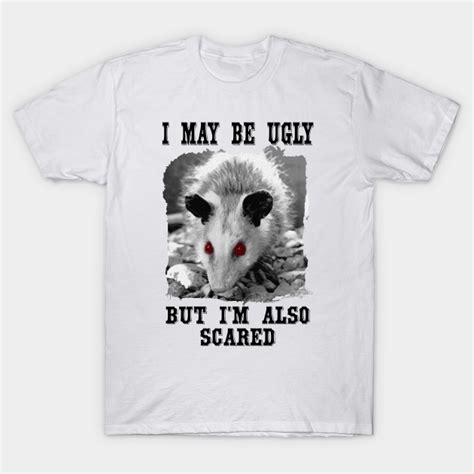 Funny Opossum Quote I May Be Ugly But Im Also Scared Opossum