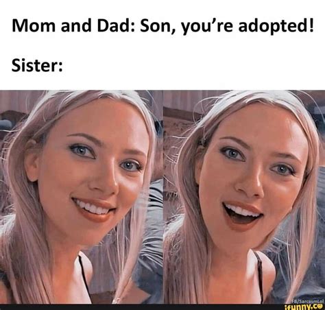 mom and dad son you re adopted sister ff ifunny