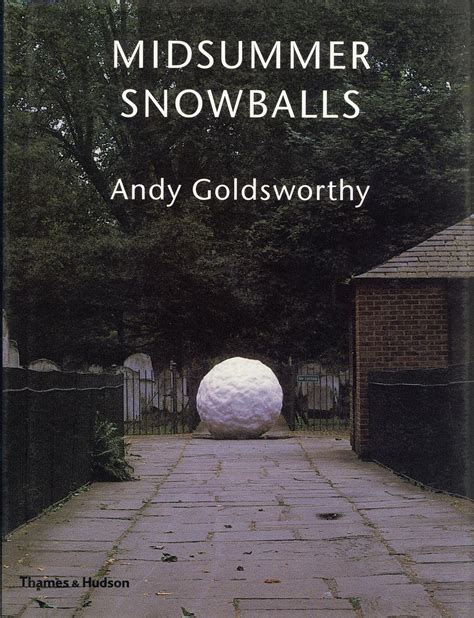 Andy Goldsworthy Midsummer Snowballs Goldsworthy And Collin Thames