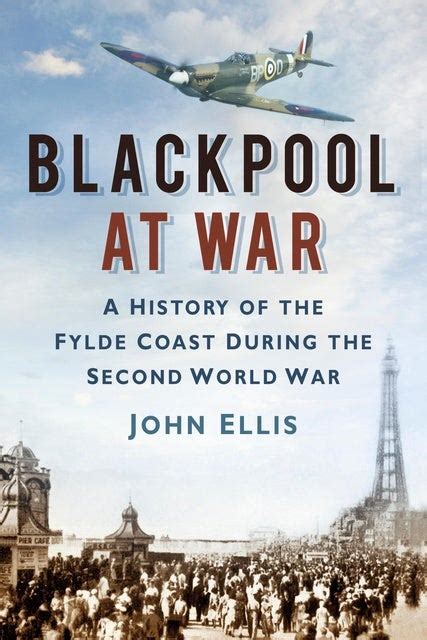 Blackpool At War A History Of The Fylde Coast During The Second World