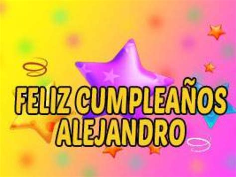Top 165 Imagenes De Feliz Cumpleaños Alejandro Destinomexicomx
